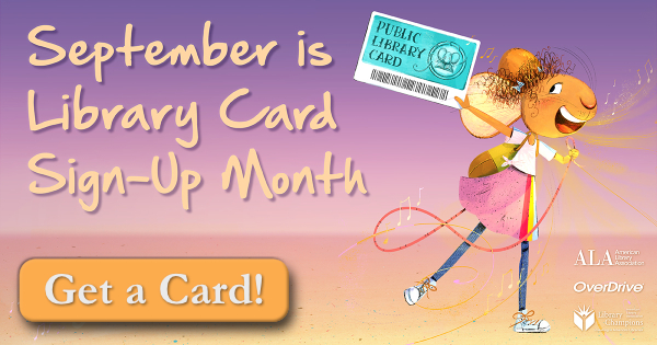 Get a Card! September is Library Card Sign Up Month